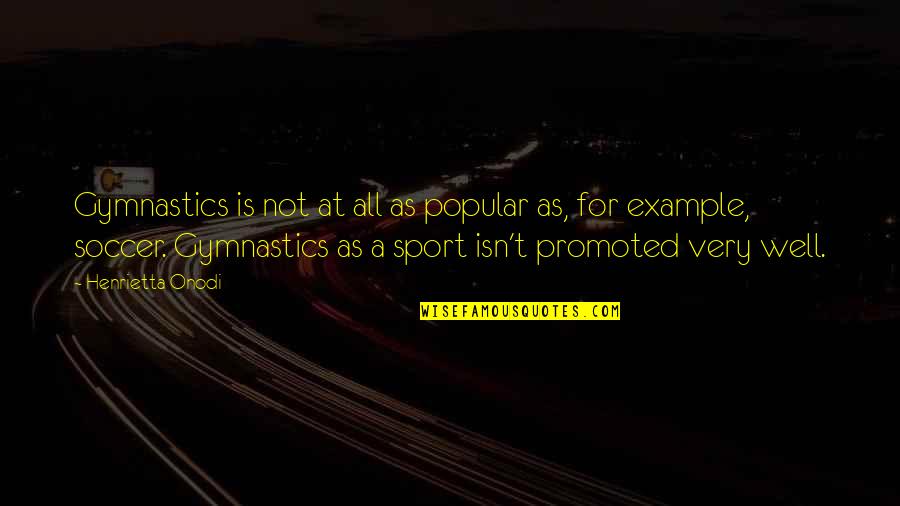 Henrietta Quotes By Henrietta Onodi: Gymnastics is not at all as popular as,
