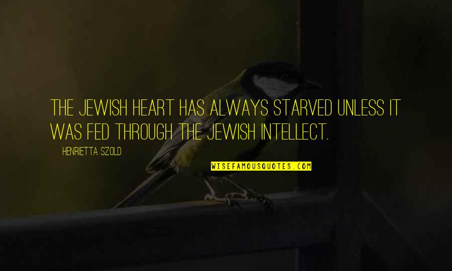 Henrietta Quotes By Henrietta Szold: The Jewish heart has always starved unless it