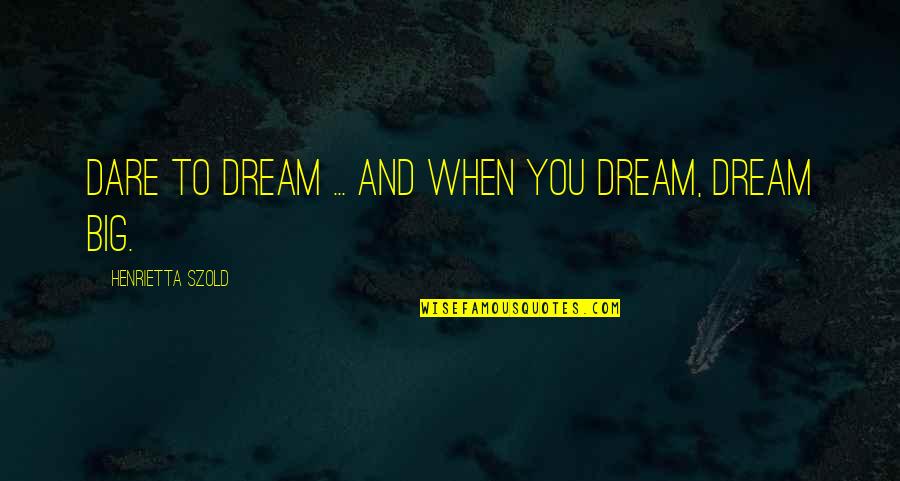 Henrietta Quotes By Henrietta Szold: Dare to dream ... and when you dream,