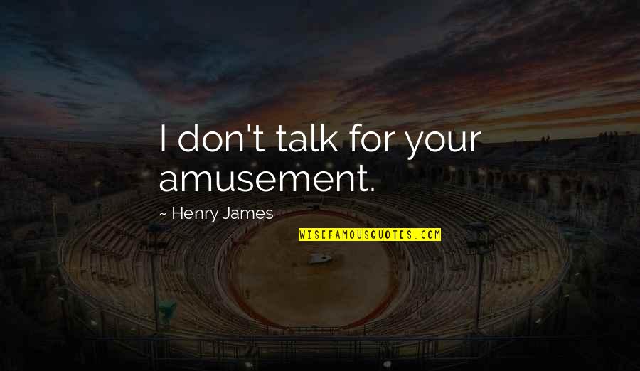 Henrietta Quotes By Henry James: I don't talk for your amusement.