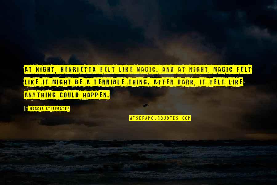 Henrietta Quotes By Maggie Stiefvater: At night, Henrietta felt like magic. And at