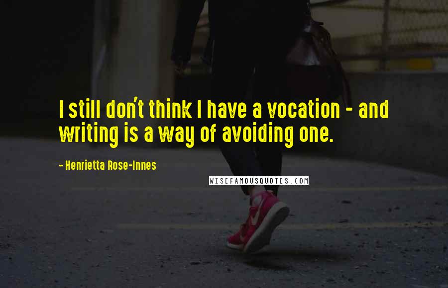 Henrietta Rose-Innes quotes: I still don't think I have a vocation - and writing is a way of avoiding one.