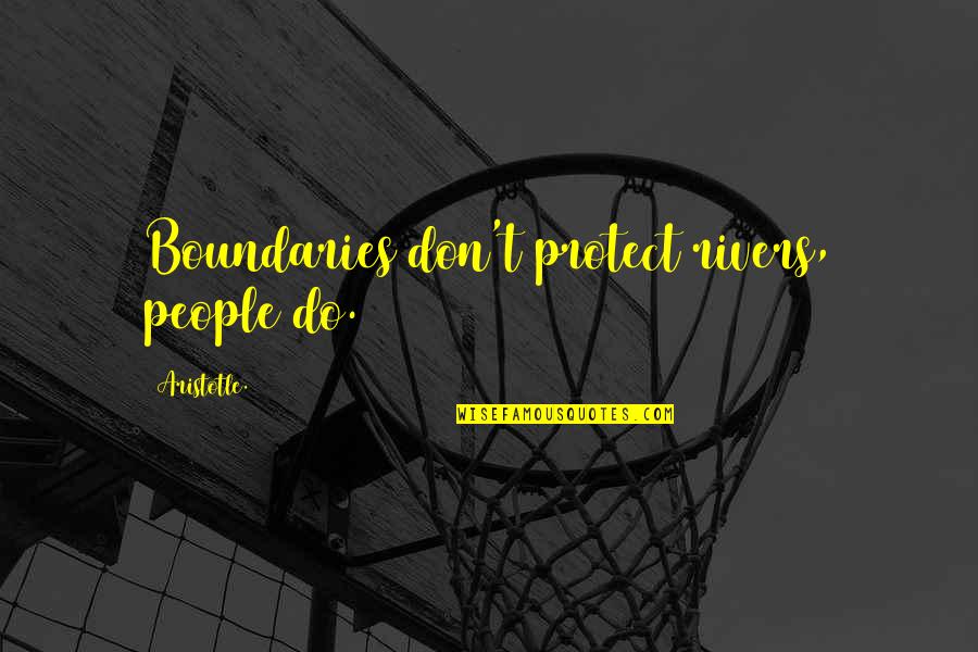 Henrietta Tiarks Quotes By Aristotle.: Boundaries don't protect rivers, people do. Henrietta Tiarks Quotes By Aristotle.: Boundaries don't protect rivers, people do.