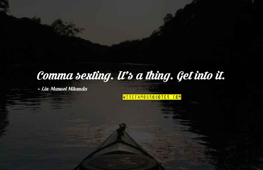 Henrietta Tiarks Quotes By Lin-Manuel Miranda: Comma sexting. It's a thing. Get into it. Henrietta Tiarks Quotes By Lin-Manuel Miranda: Comma sexting. It's a thing. Get into it.