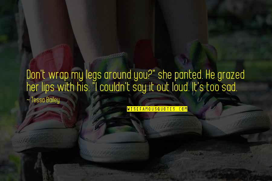 Henrietta Tiarks Quotes By Tessa Bailey: Don't wrap my legs around you?" she panted. Henrietta Tiarks Quotes By Tessa Bailey: Don't wrap my legs around you?" she panted.