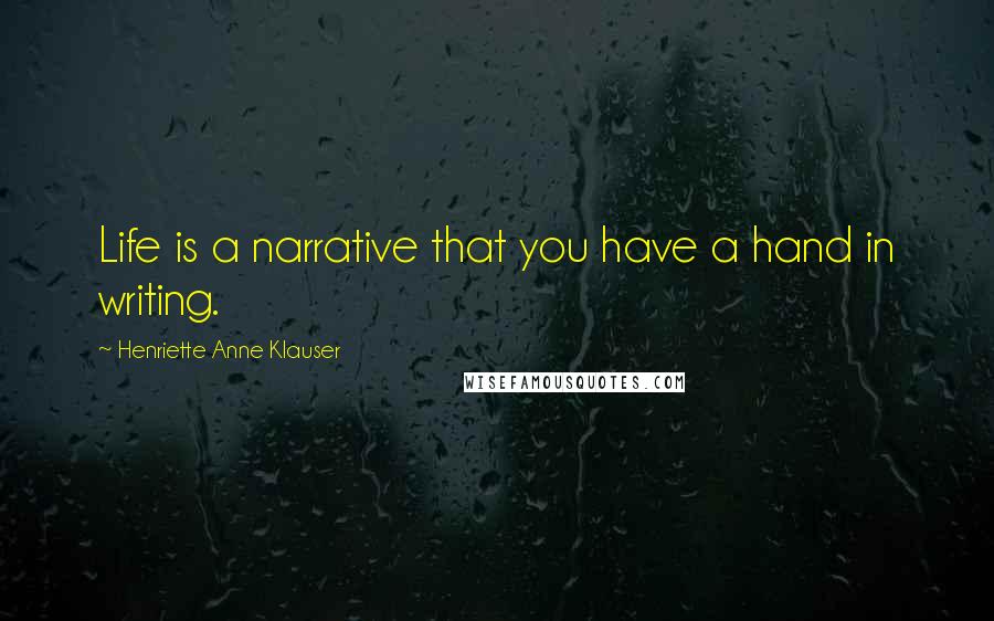 Henriette Anne Klauser quotes: Life is a narrative that you have a hand in writing.