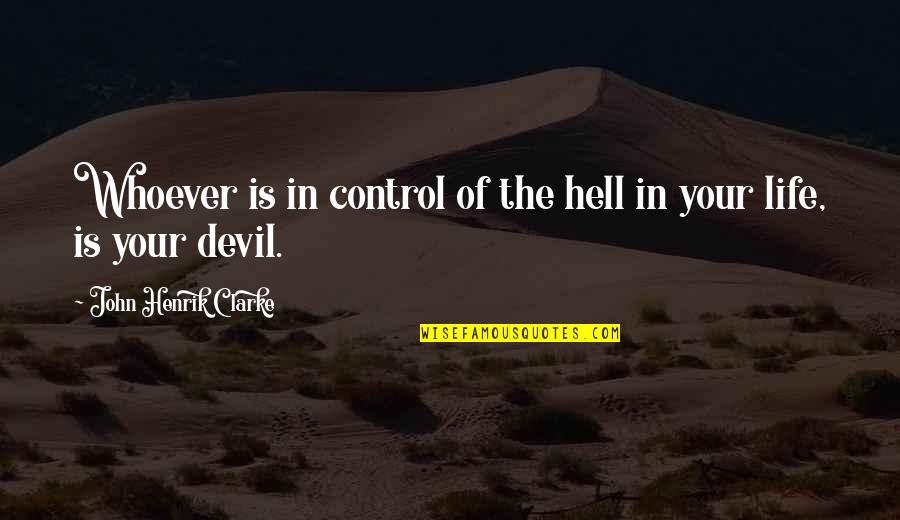 Henrik Clarke Quotes By John Henrik Clarke: Whoever is in control of the hell in