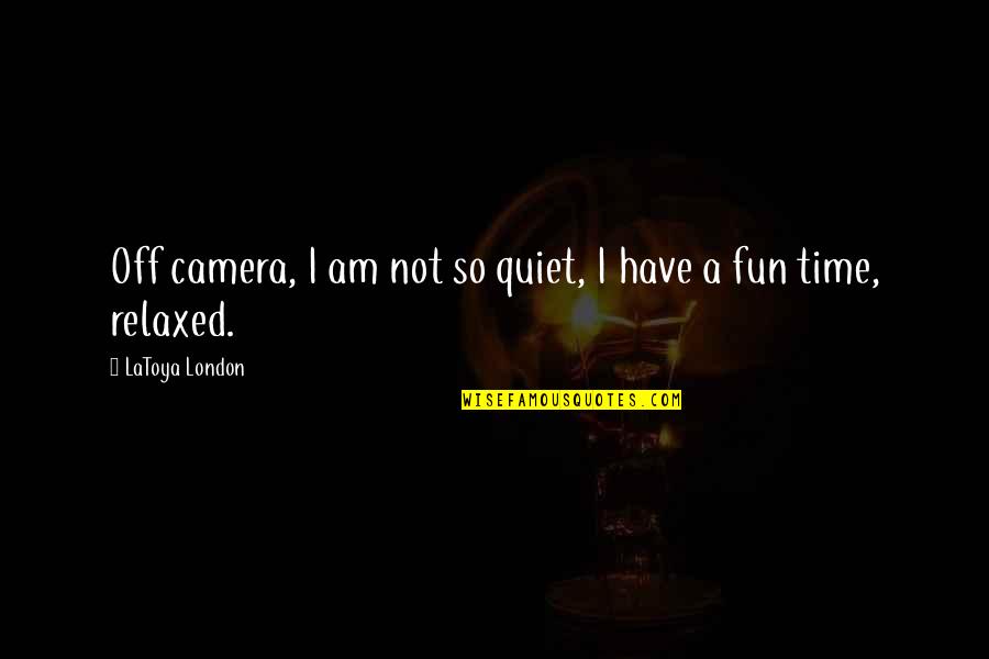 Henrik Edberg Quotes By LaToya London: Off camera, I am not so quiet, I Henrik Edberg Quotes By LaToya London: Off camera, I am not so quiet, I