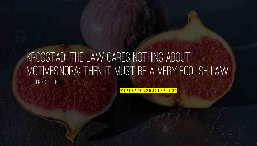 Henrik Ibsen Quotes By Henrik Ibsen: KROGSTAD: The law cares nothing about motives.NORA: Then
