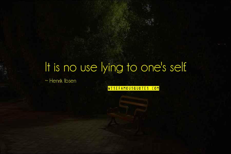 Henrik Ibsen Quotes By Henrik Ibsen: It is no use lying to one's self.