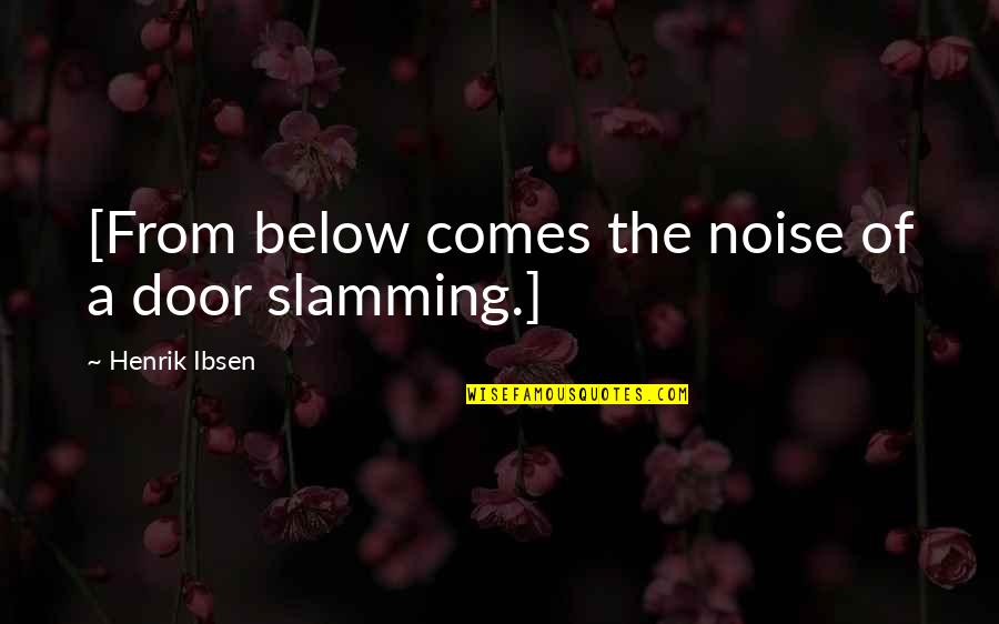 Henrik Ibsen Quotes By Henrik Ibsen: [From below comes the noise of a door