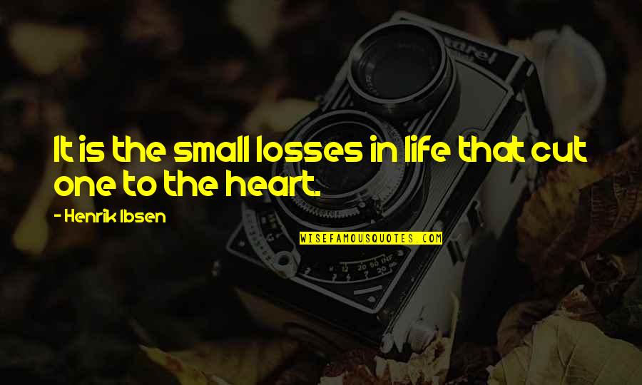 Henrik Ibsen Quotes By Henrik Ibsen: It is the small losses in life that