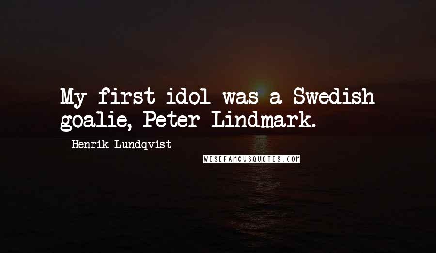 Henrik Lundqvist quotes: My first idol was a Swedish goalie, Peter Lindmark.