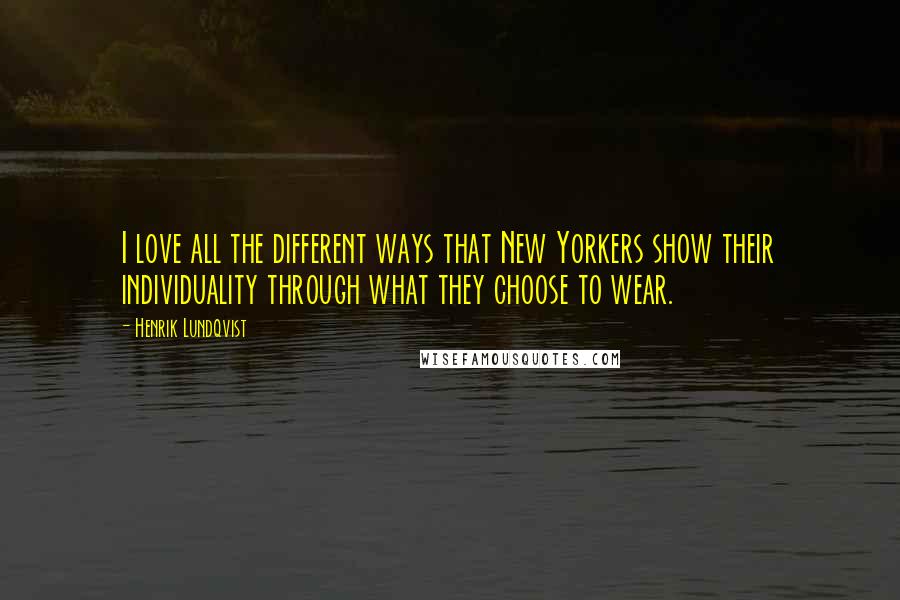 Henrik Lundqvist quotes: I love all the different ways that New Yorkers show their individuality through what they choose to wear.