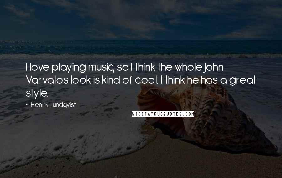 Henrik Lundqvist quotes: I love playing music, so I think the whole John Varvatos look is kind of cool. I think he has a great style.