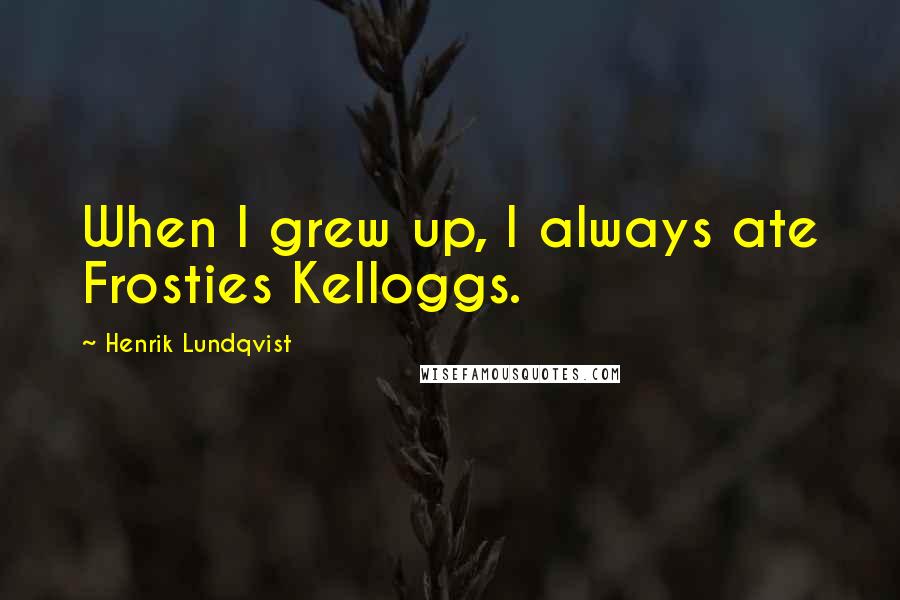 Henrik Lundqvist quotes: When I grew up, I always ate Frosties Kelloggs.