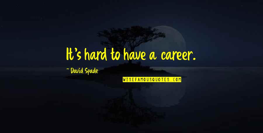 Henrike Blumenfeld Quotes By David Spade: It's hard to have a career.