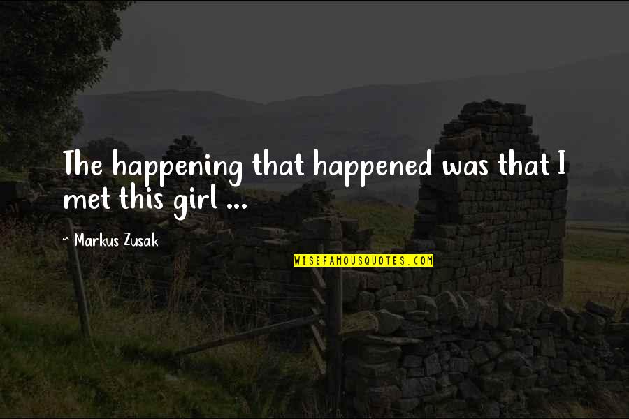 Henrion Cloture Quotes By Markus Zusak: The happening that happened was that I met