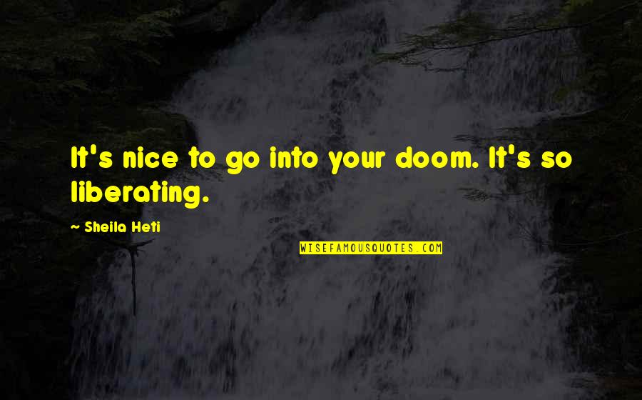 Henrion Graines Quotes By Sheila Heti: It's nice to go into your doom. It's