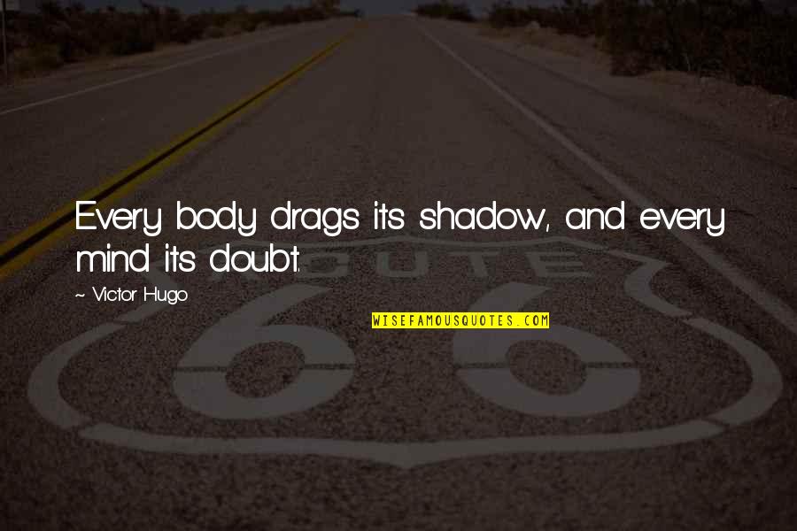 Henrion Graines Quotes By Victor Hugo: Every body drags its shadow, and every mind