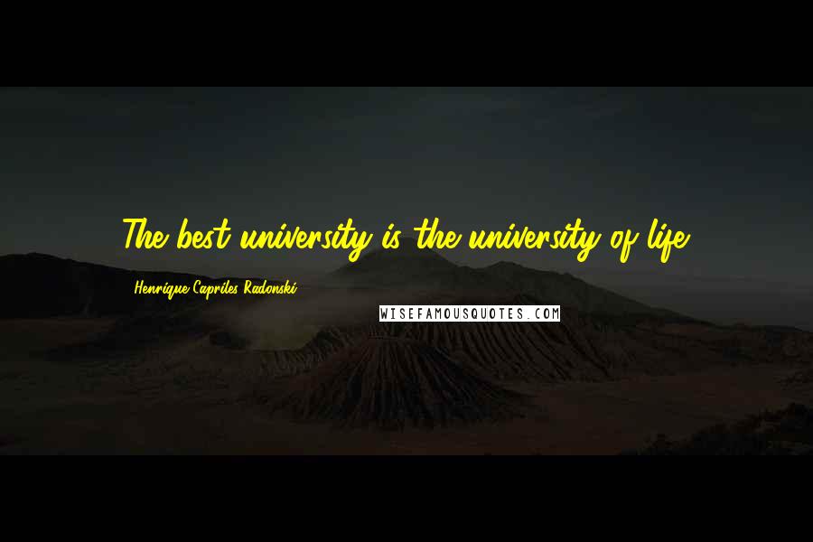 Henrique Capriles Radonski quotes: The best university is the university of life.