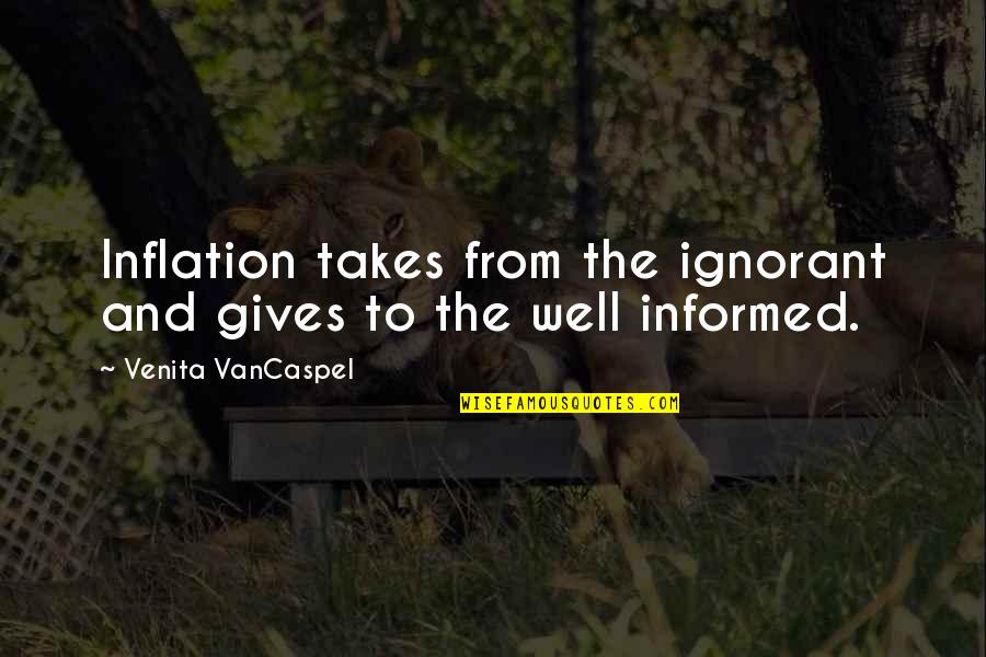 Henrique Sauer Quotes By Venita VanCaspel: Inflation takes from the ignorant and gives to Henrique Sauer Quotes By Venita VanCaspel: Inflation takes from the ignorant and gives to