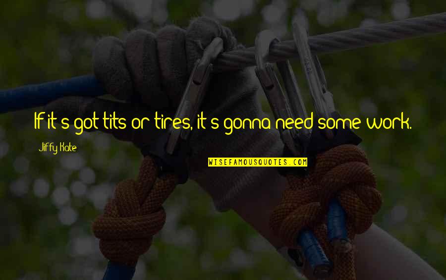 Henriques Nogueira Quotes By Jiffy Kate: If it's got tits or tires, it's gonna