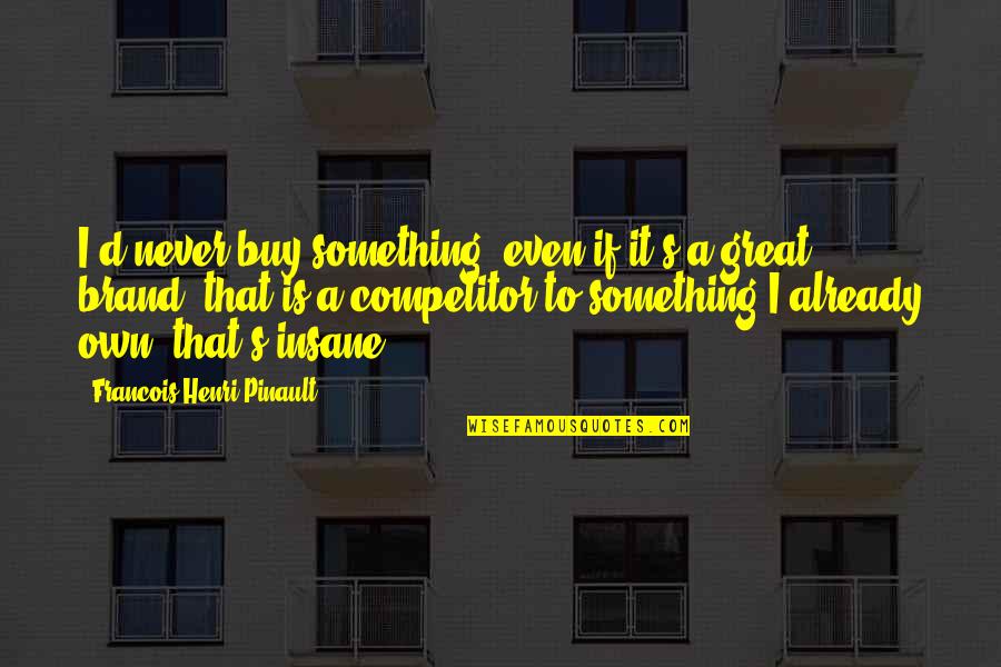 Henri's Quotes By Francois-Henri Pinault: I'd never buy something, even if it's a Henri's Quotes By Francois-Henri Pinault: I'd never buy something, even if it's a