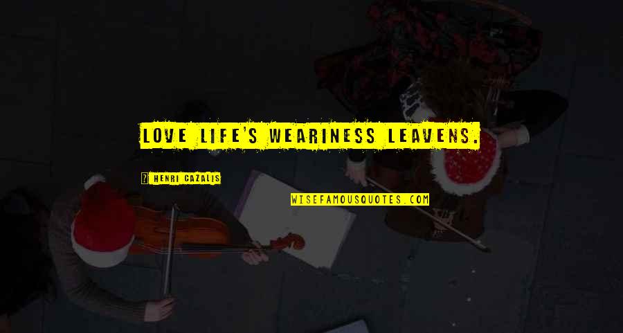 Henri's Quotes By Henri Cazalis: Love life's weariness leavens.