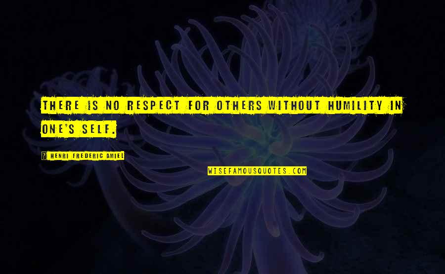 Henri's Quotes By Henri Frederic Amiel: There is no respect for others without humility