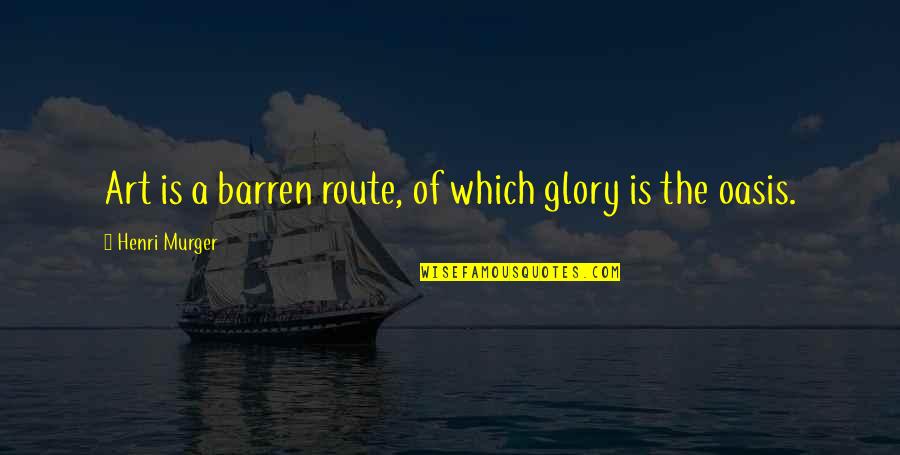 Henri's Quotes By Henri Murger: Art is a barren route, of which glory