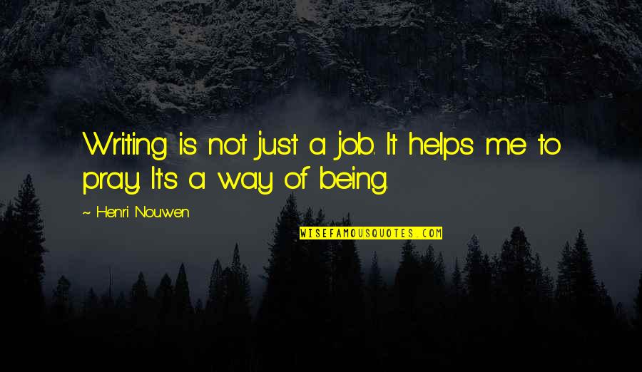 Henri's Quotes By Henri Nouwen: Writing is not just a job. It helps