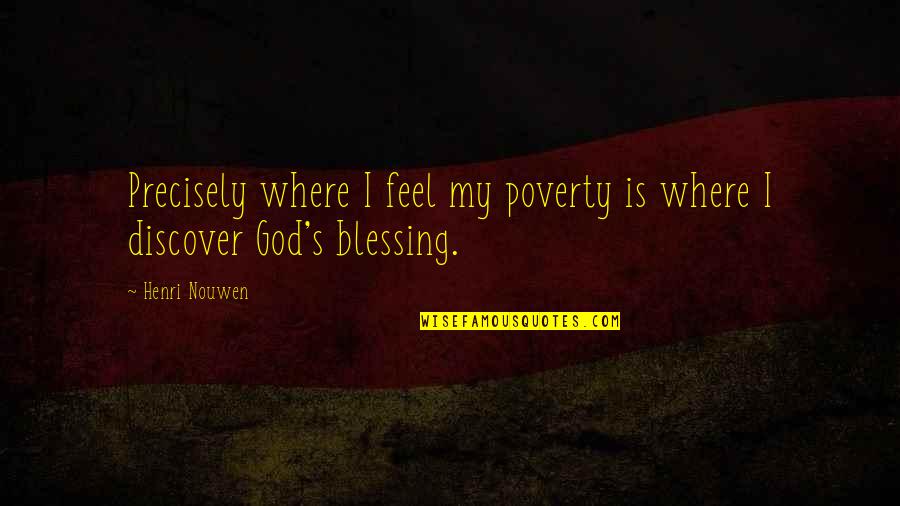 Henri's Quotes By Henri Nouwen: Precisely where I feel my poverty is where