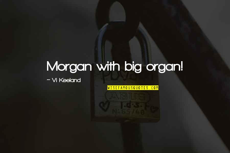 Henrry Garcia Quotes By Vi Keeland: Morgan with big organ!