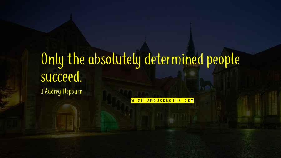 Henrry Quotes By Audrey Hepburn: Only the absolutely determined people succeed.