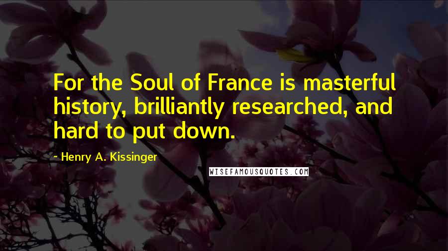 Henry A. Kissinger quotes: For the Soul of France is masterful history, brilliantly researched, and hard to put down.