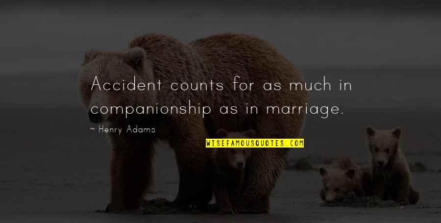 Henry Adams Quotes By Henry Adams: Accident counts for as much in companionship as
