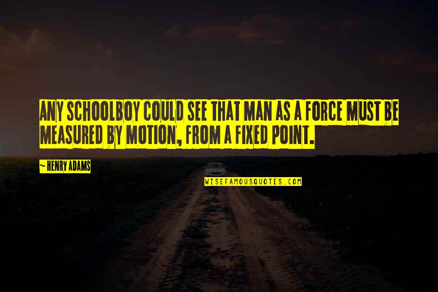 Henry Adams Quotes By Henry Adams: Any schoolboy could see that man as a