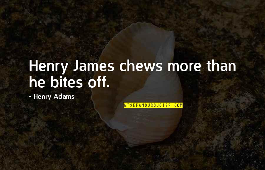 Henry Adams Quotes By Henry Adams: Henry James chews more than he bites off.