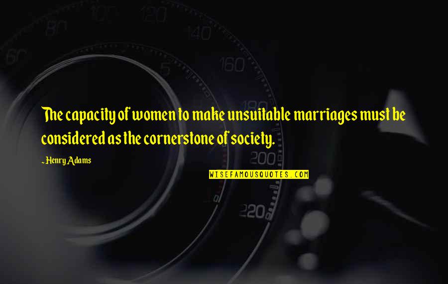 Henry Adams Quotes By Henry Adams: The capacity of women to make unsuitable marriages