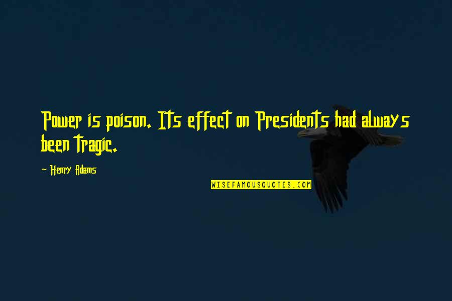 Henry Adams Quotes By Henry Adams: Power is poison. Its effect on Presidents had