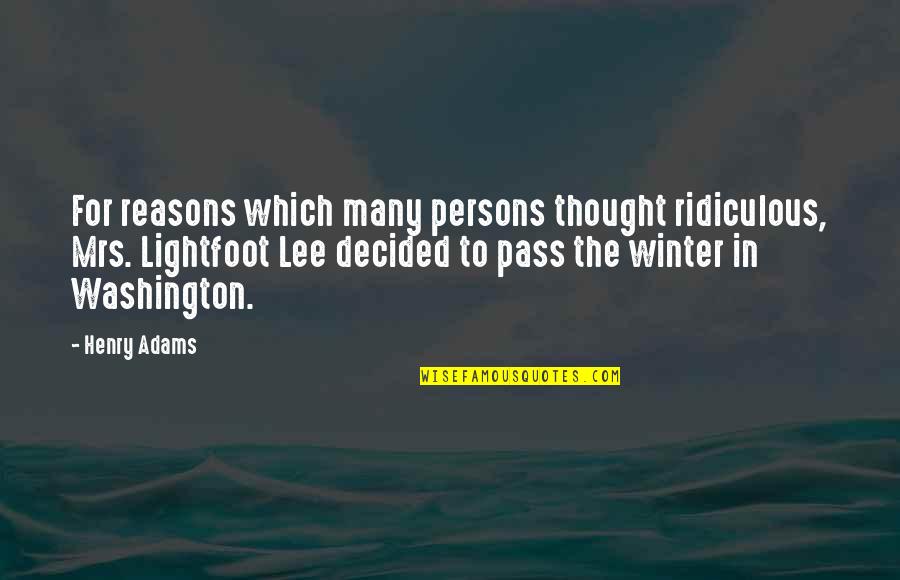 Henry Adams Quotes By Henry Adams: For reasons which many persons thought ridiculous, Mrs.