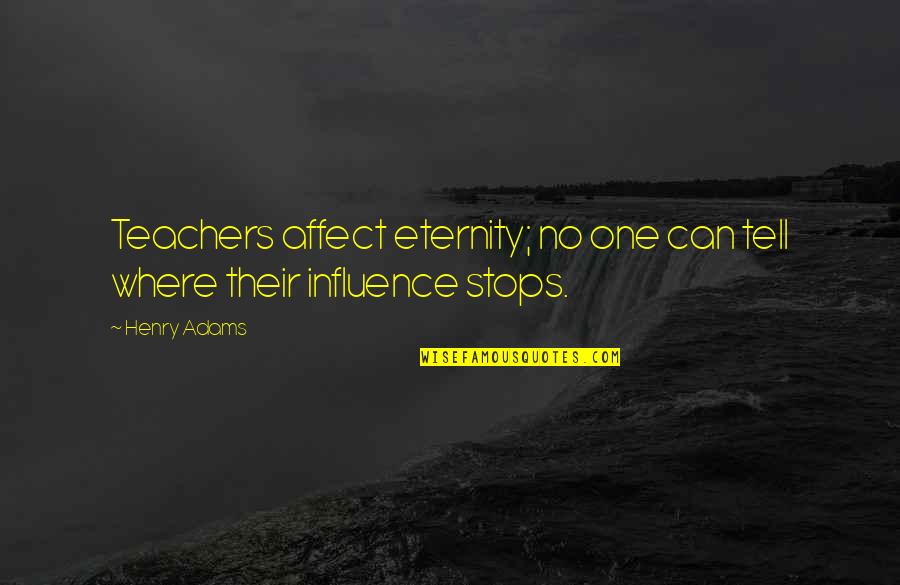 Henry Adams Quotes By Henry Adams: Teachers affect eternity; no one can tell where