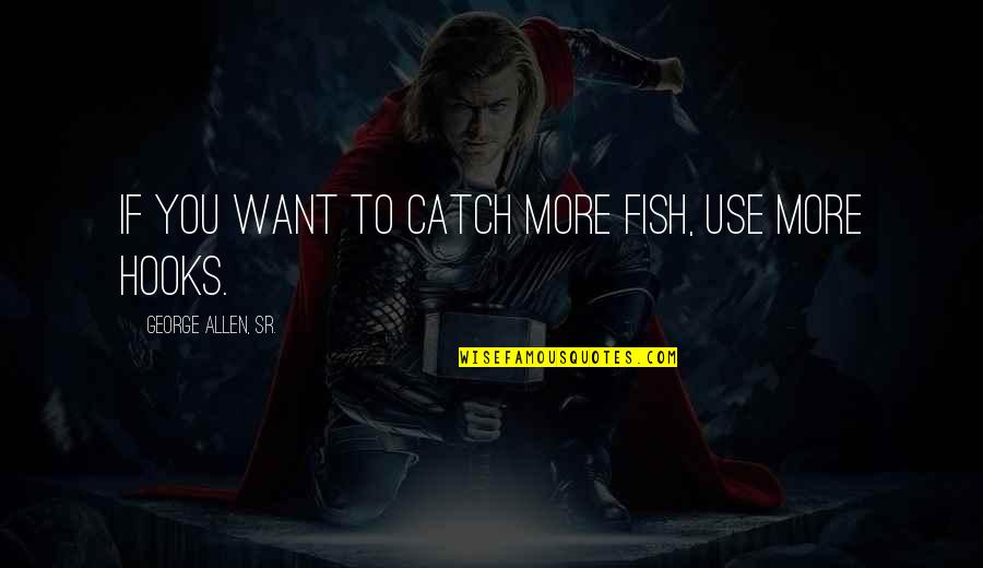Henry Adams Teacher Quotes By George Allen, Sr.: If you want to catch more fish, use Henry Adams Teacher Quotes By George Allen, Sr.: If you want to catch more fish, use