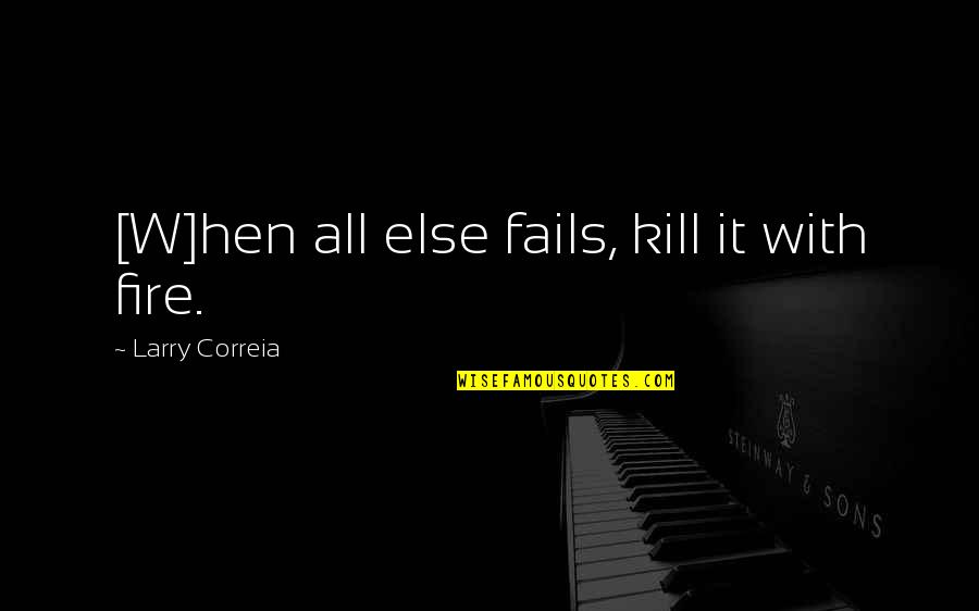 Henry Addington Quotes By Larry Correia: [W]hen all else fails, kill it with fire.