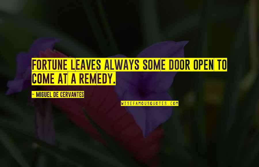Henry Addington Quotes By Miguel De Cervantes: Fortune leaves always some door open to come Henry Addington Quotes By Miguel De Cervantes: Fortune leaves always some door open to come