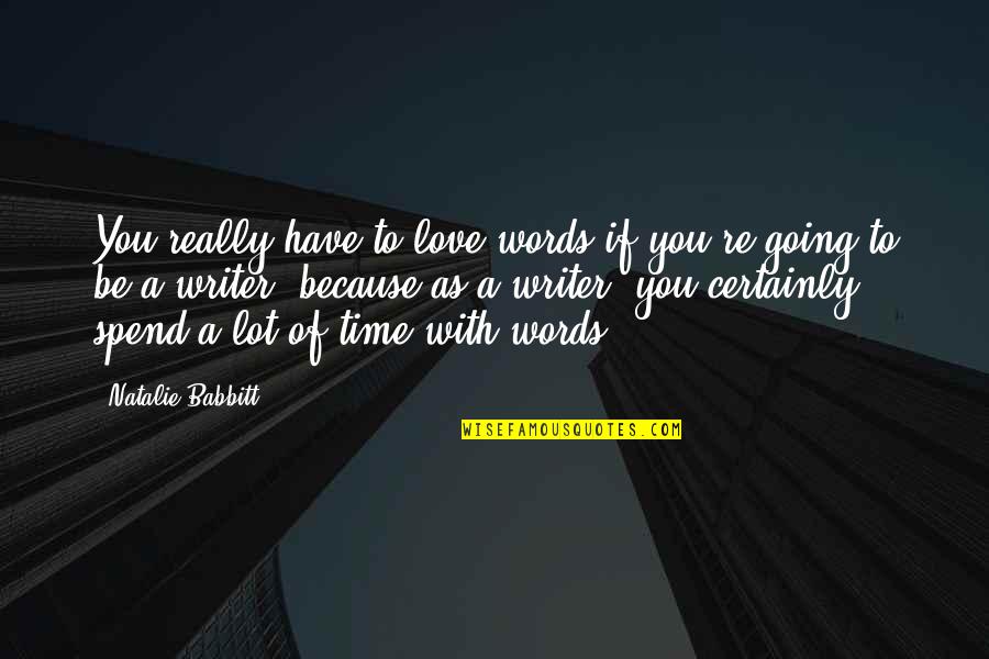 Henry Addington Quotes By Natalie Babbitt: You really have to love words if you're Henry Addington Quotes By Natalie Babbitt: You really have to love words if you're