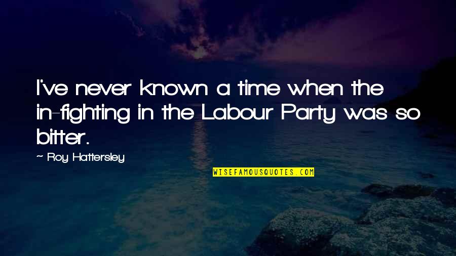 Henry Addington Quotes By Roy Hattersley: I've never known a time when the in-fighting