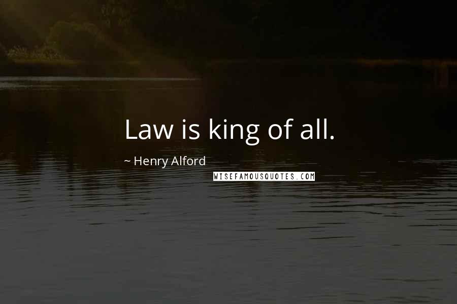 Henry Alford quotes: Law is king of all.