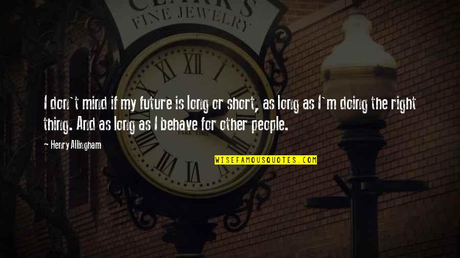 Henry Allingham Quotes By Henry Allingham: I don't mind if my future is long